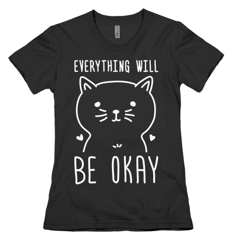 Everything Will Be Okay - Cat Womens T-Shirt