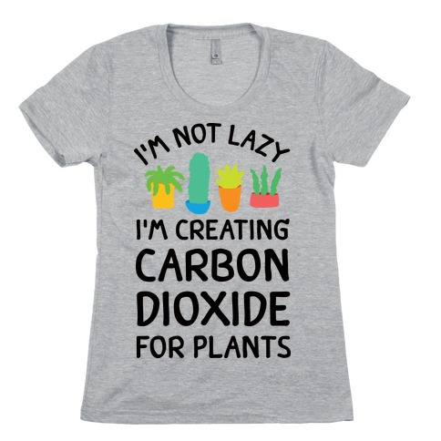 I'm Not Lazy I'm Creating Carbon Dioxide For Plants Womens T-Shirt