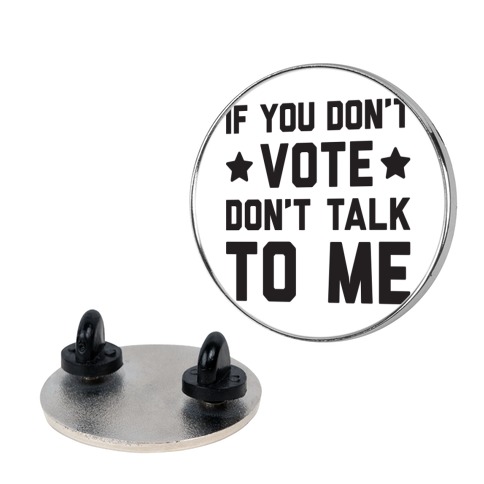 If You Don't Vote Don't Talk To Me Pin
