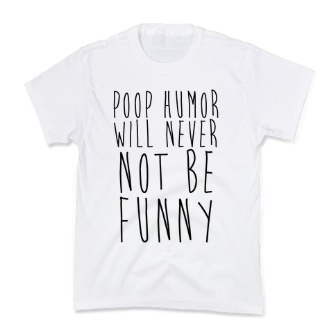 Poop Humor Will Never Not be Funny Kids T-Shirt