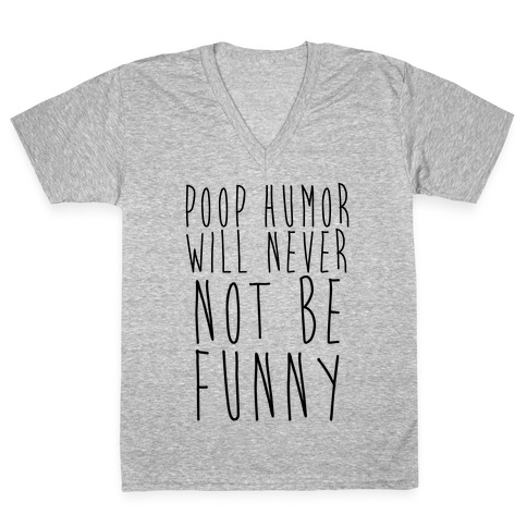 Poop Humor Will Never Not be Funny V-Neck Tee Shirt