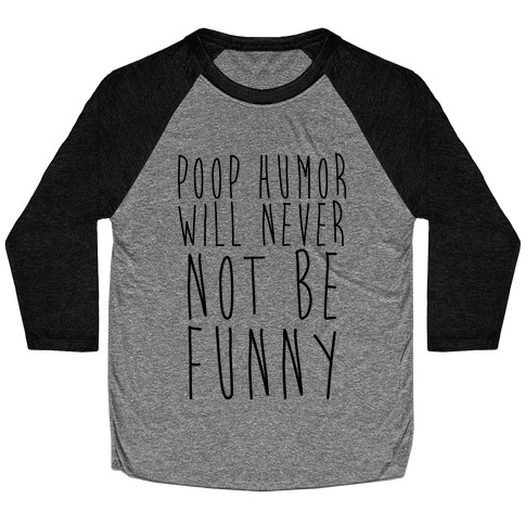 Poop Humor Will Never Not be Funny Baseball Tee