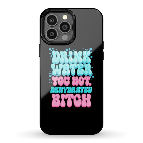 Drink Water You Hot, Dehydrated Bitch Phone Case