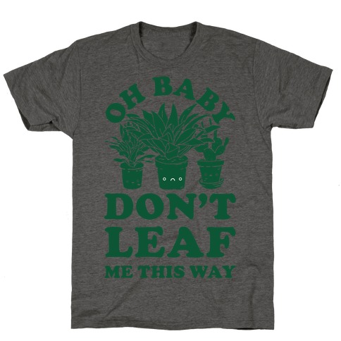 Oh Baby Don't Leaf Me This Way T-Shirt
