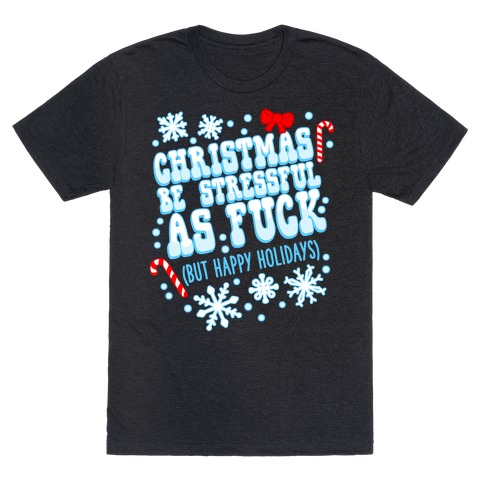 Christmas Be Stressful As F*** (But Happy Holidays) T-Shirt