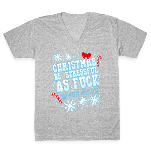 Christmas Be Stressful As F*** (But Happy Holidays) V-Neck Tee Shirt