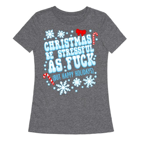 Christmas Be Stressful As F*** (But Happy Holidays) Womens T-Shirt