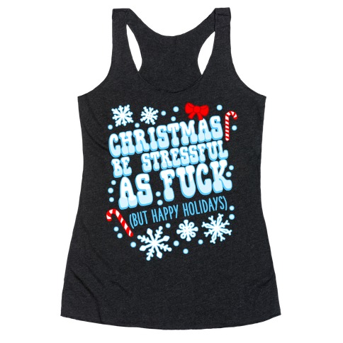 Christmas Be Stressful As F*** (But Happy Holidays) Racerback Tank Top