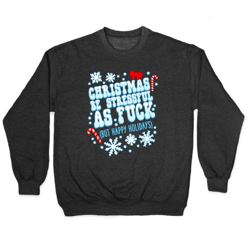 Christmas Be Stressful As F*** (But Happy Holidays) Pullover