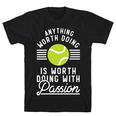 Anything Worth Doing is Worth Doing With Passion Tennis T-Shirt