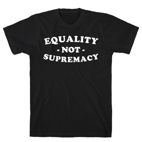 Equality, Not Supremacy T-Shirt