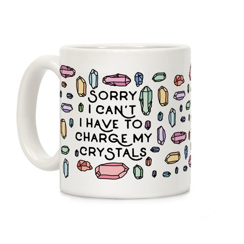 Sorry I Can't I Have To Charge My Crystals Coffee Mug