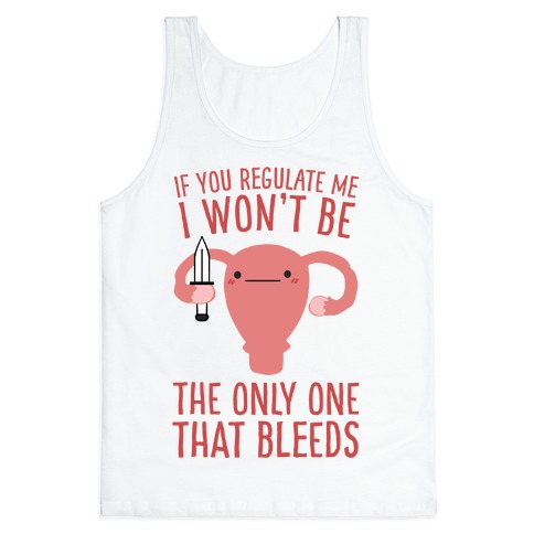 If You Regulate Me, I Won't Be The Only One That Bleeds Tank Top