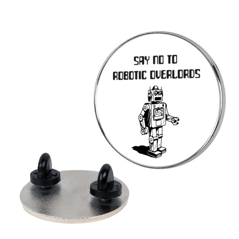 Say No To Robotic Overlords Pin