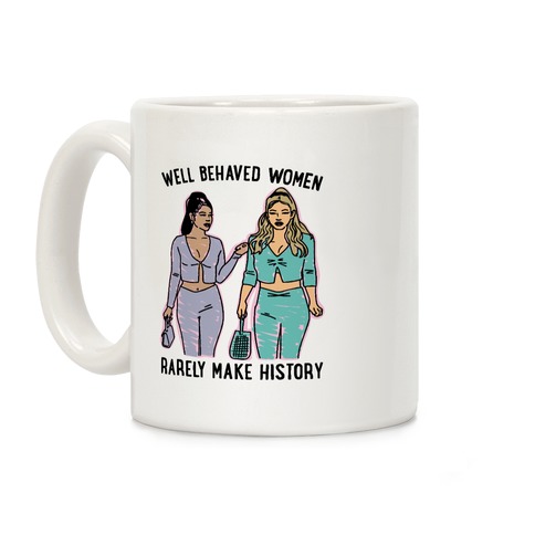 Well Behaved Women Rarely Make History Parody Coffee Mug