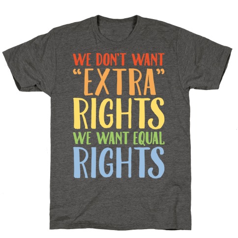 We Don't Want Extra Rights We Want Equal Rights T-Shirt