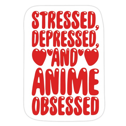 Stressed Depressed And Anime Obsessed  Die Cut Sticker
