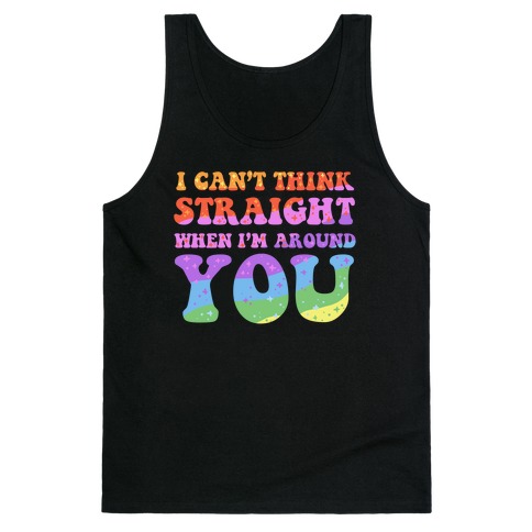 I Can't Think Straight When I'm Around You Tank Top