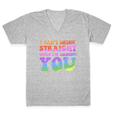 I Can't Think Straight When I'm Around You V-Neck Tee Shirt
