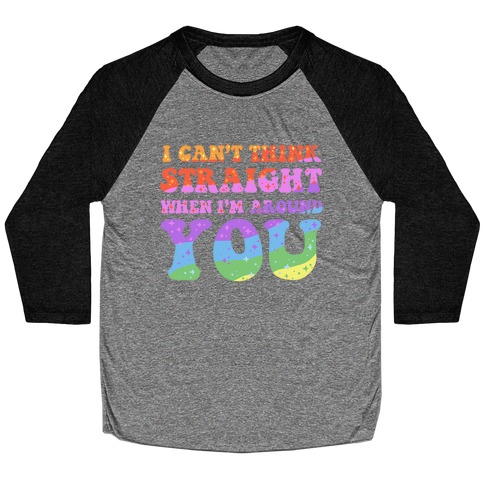 I Can't Think Straight When I'm Around You Baseball Tee