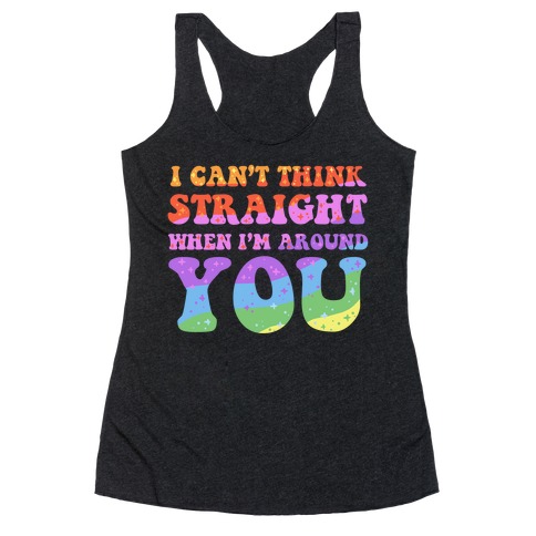 I Can't Think Straight When I'm Around You Racerback Tank Top