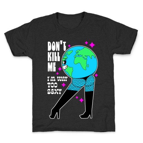 Don't Kill Me I'm Way Too Sexy Earth Kids T-Shirt