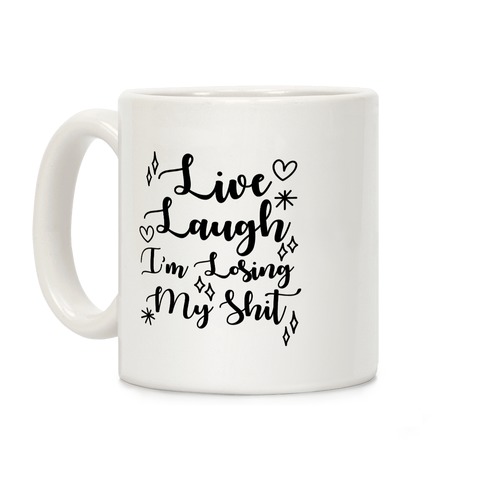 Live Laugh I'm Losing my Shit Coffee Mug
