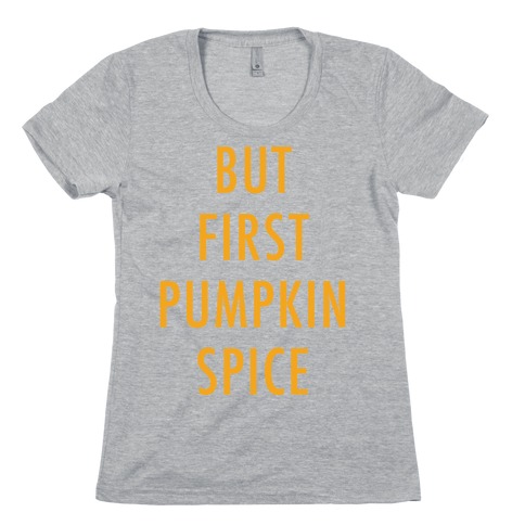 But First Pumpkin Spice Orange Womens T-Shirt
