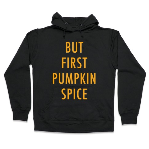 But First Pumpkin Spice Orange Hooded Sweatshirt
