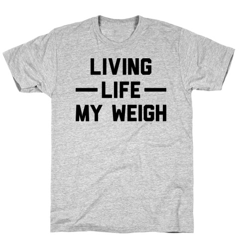 Living Life My Weigh T-Shirt