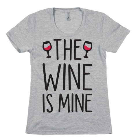 The Wine Is Mine Womens T-Shirt