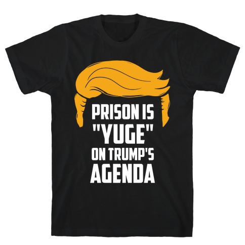 Prison Is "Yuge" On Trump's Agenda T-Shirt