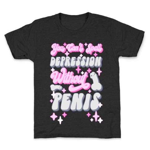 You Can't Spell Depression Without Penis Kids T-Shirt