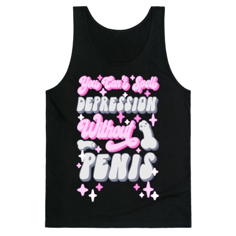 You Can't Spell Depression Without Penis Tank Top