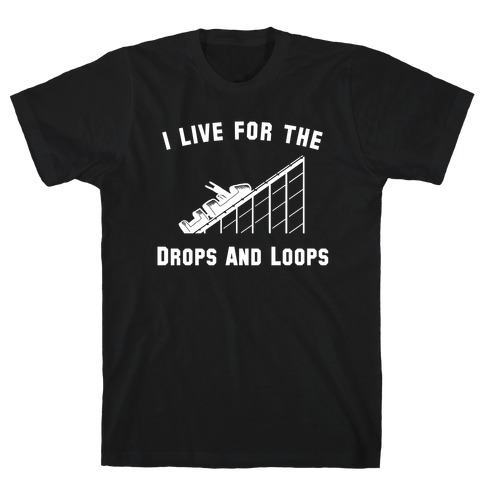 I Live For The Drops And Loops T-Shirt