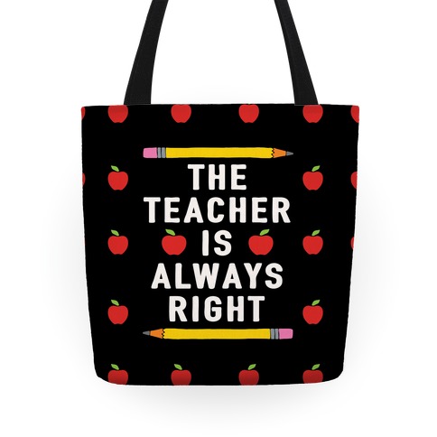 The Teacher Is Always Right Totes | LookHUMAN