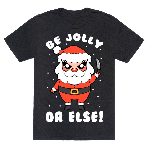 Be Jolly Or Else T-Shirt
