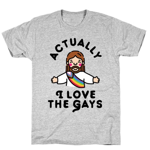 Actually, I Love The Gays (White Jesus) T-Shirt