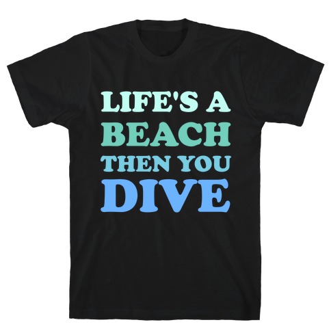 Life's A Beach Then You Dive T-Shirt