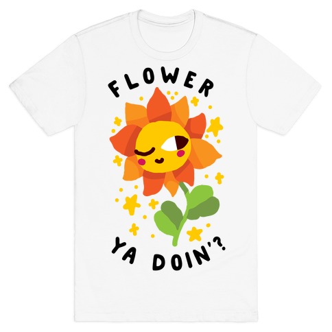 Flower Ya Doin'? T-Shirt