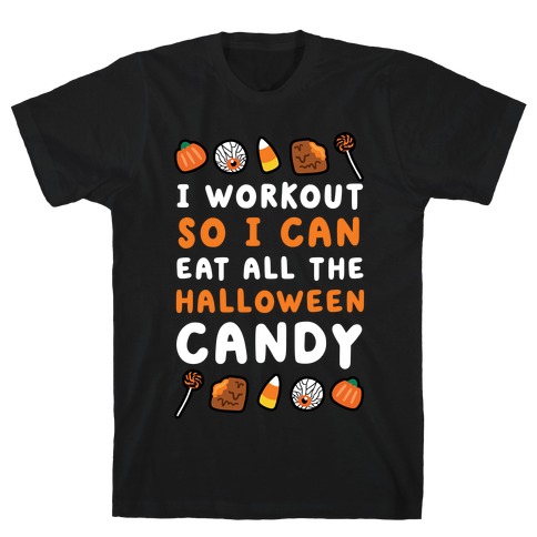 I Workout So I Can Eat All The Halloween Candy T-Shirt