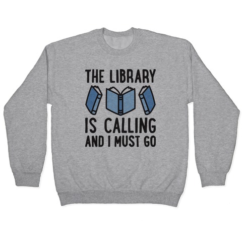 The Library Is Calling And I Must Go Pullover