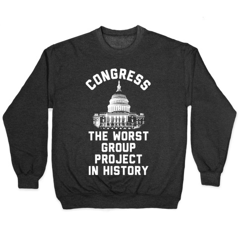 Congress The Worst Group Project In History Pullover