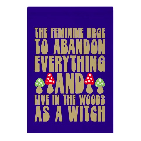 The Feminine Urge To Abandon Everything And Live In The Woods As A Witch Garden Flag