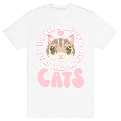 The World is F***ed But At Least We Have Cats Tan Cat T-Shirt