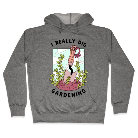 I Really Dig Gardening Hooded Sweatshirt