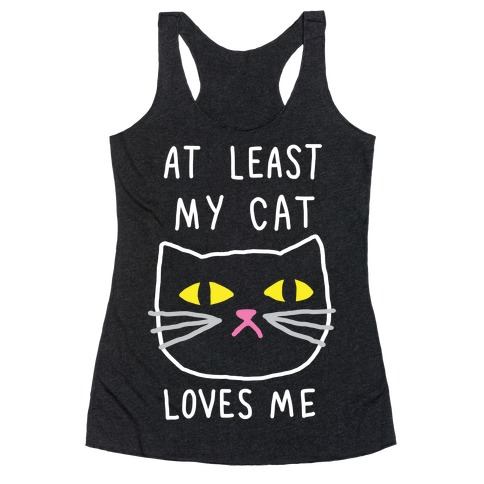 At Least My Cat Loves Me Racerback Tank Top