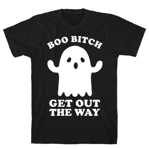 Boo Bitch Get Out The Way T-Shirt