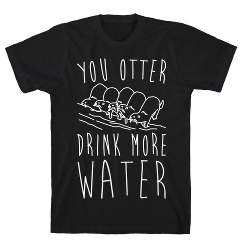 You Otter Drink More Water White Print T-Shirt
