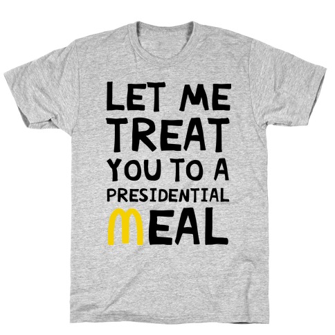 Let Me Treat You to a Presidential Meal T-Shirt